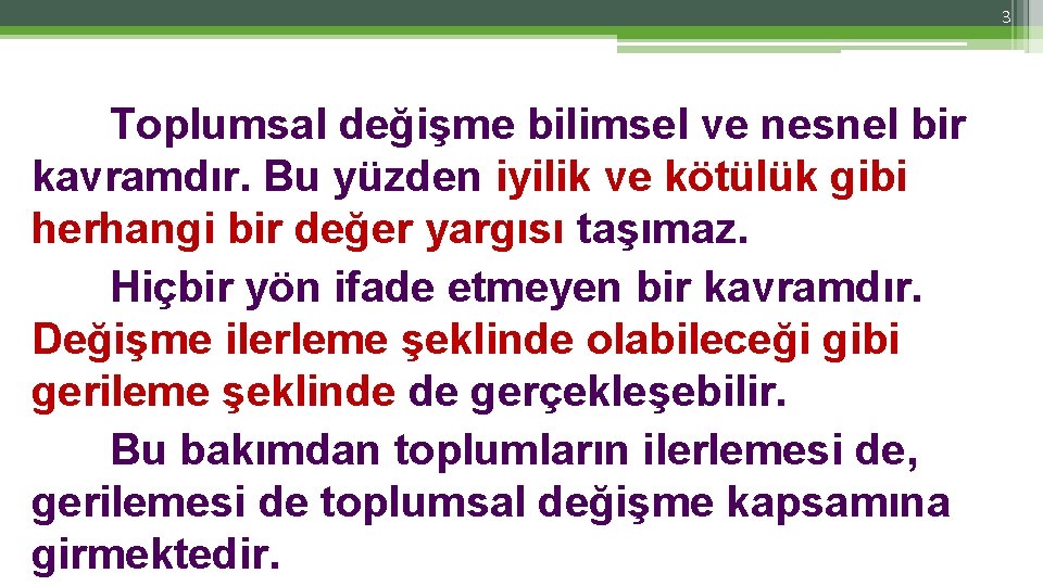 3 Toplumsal değişme bilimsel ve nesnel bir kavramdır. Bu yüzden iyilik ve kötülük gibi