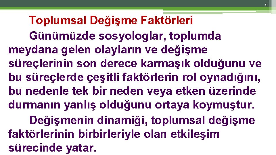 6 Toplumsal Değişme Faktörleri Günümüzde sosyologlar, toplumda meydana gelen olayların ve değişme süreçlerinin son