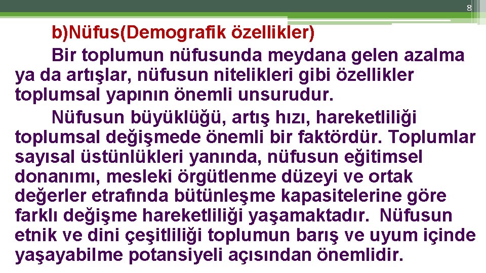 8 b)Nüfus(Demografik özellikler) Bir toplumun nüfusunda meydana gelen azalma ya da artışlar, nüfusun nitelikleri