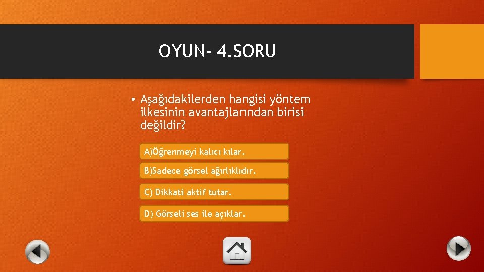 OYUN- 4. SORU • Aşağıdakilerden hangisi yöntem ilkesinin avantajlarından birisi değildir? A)Öğrenmeyi kalıcı kılar.