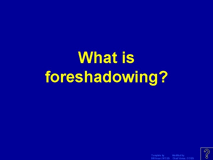 What is foreshadowing? Template by Modified by Bill Arcuri, WCSD Chad Vance, CCISD 
