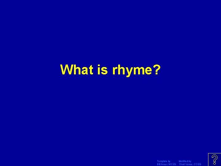 What is rhyme? Template by Modified by Bill Arcuri, WCSD Chad Vance, CCISD 