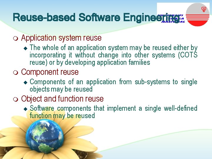 Reuse-based Software Engineering m Application system reuse u m Component reuse u m The