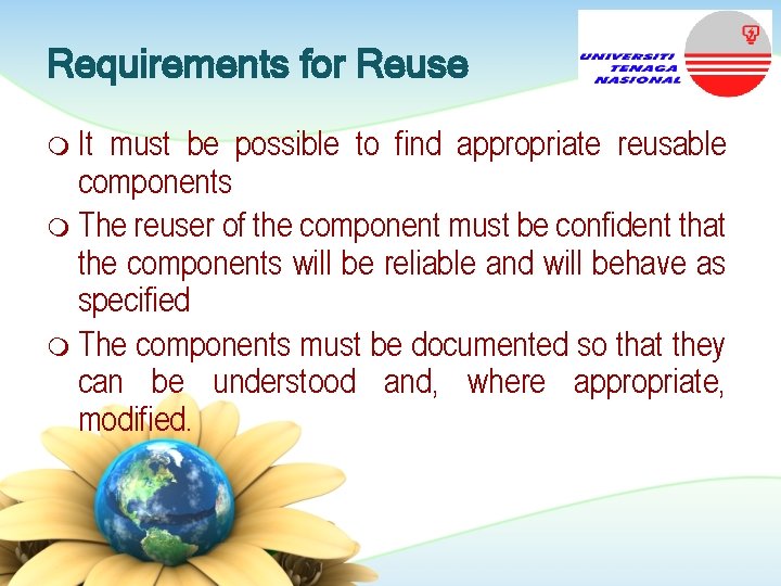 Requirements for Reuse m It must be possible to find appropriate reusable components m Requirements for Reuse m It must be possible to find appropriate reusable components m