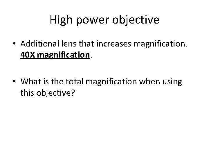 High power objective • Additional lens that increases magnification. 40 X magnification. • What