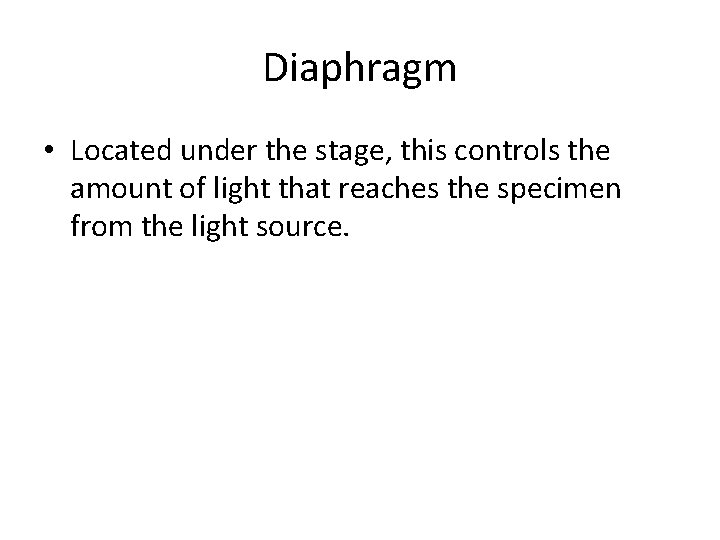 Diaphragm • Located under the stage, this controls the amount of light that reaches