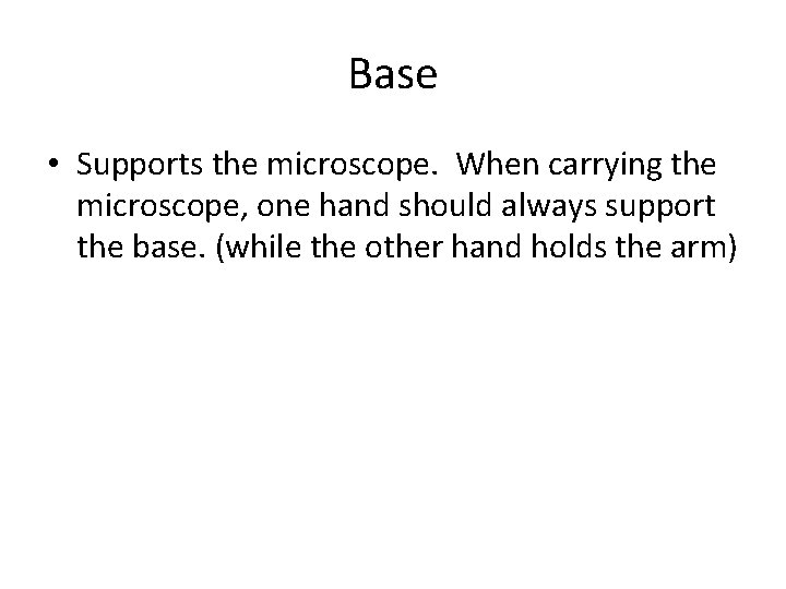 Base • Supports the microscope. When carrying the microscope, one hand should always support