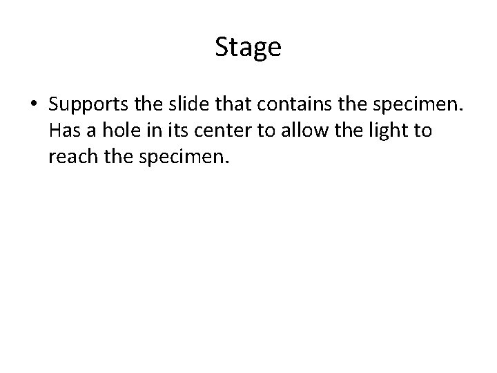 Stage • Supports the slide that contains the specimen. Has a hole in its