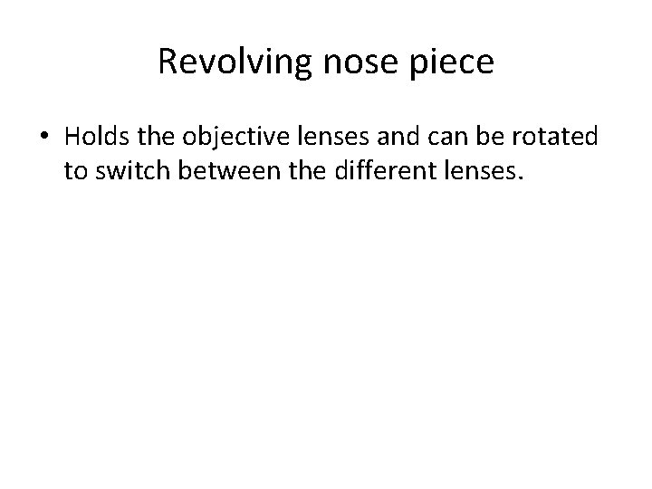 Revolving nose piece • Holds the objective lenses and can be rotated to switch