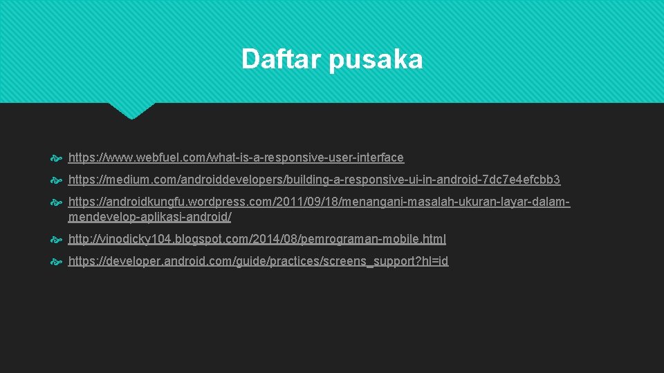 Daftar pusaka https: //www. webfuel. com/what-is-a-responsive-user-interface https: //medium. com/androiddevelopers/building-a-responsive-ui-in-android-7 dc 7 e 4 efcbb