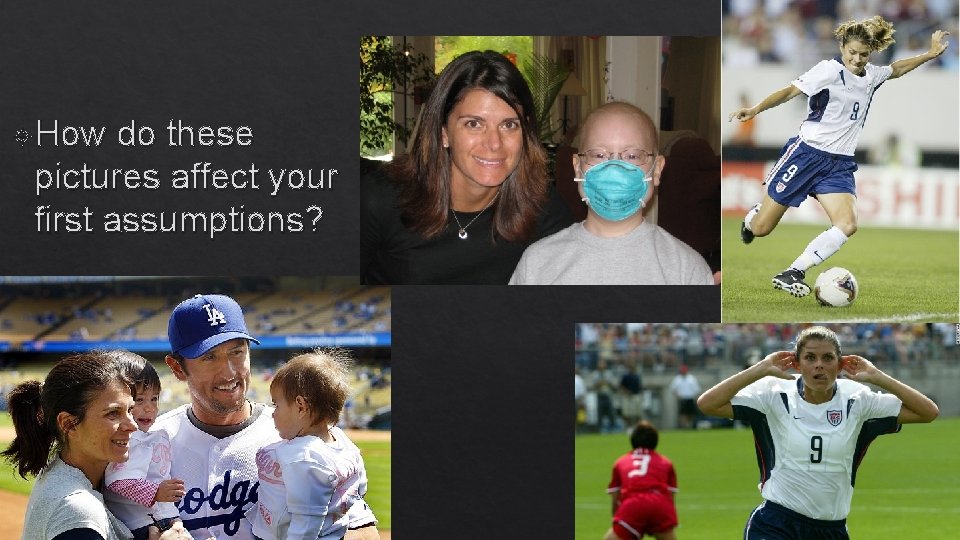 Mia Hamm How do these pictures affect your first assumptions? 