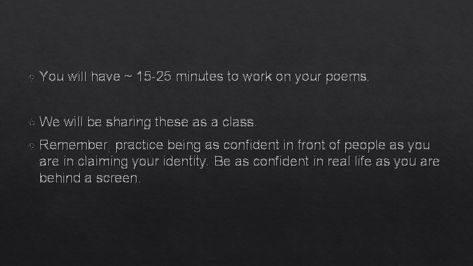  You We will have ~ 15 -25 minutes to work on your poems.