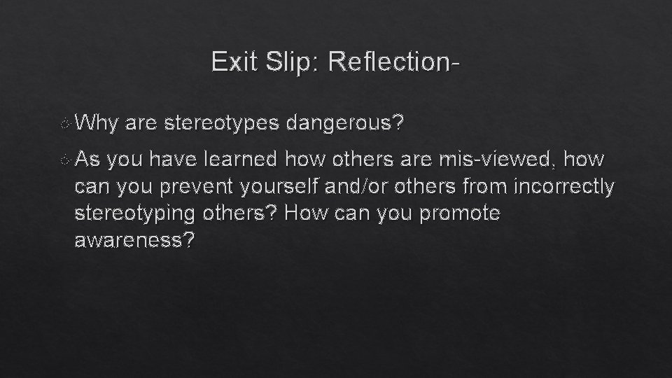 Exit Slip: Reflection Why As are stereotypes dangerous? you have learned how others are