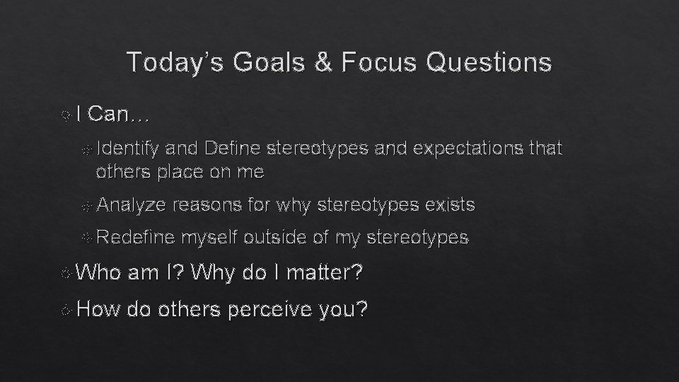 Today’s Goals & Focus Questions I Can… Identify and Define stereotypes and expectations that