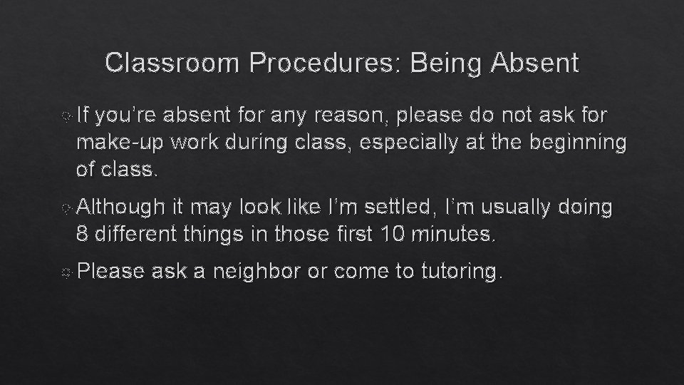 Classroom Procedures: Being Absent If you’re absent for any reason, please do not ask