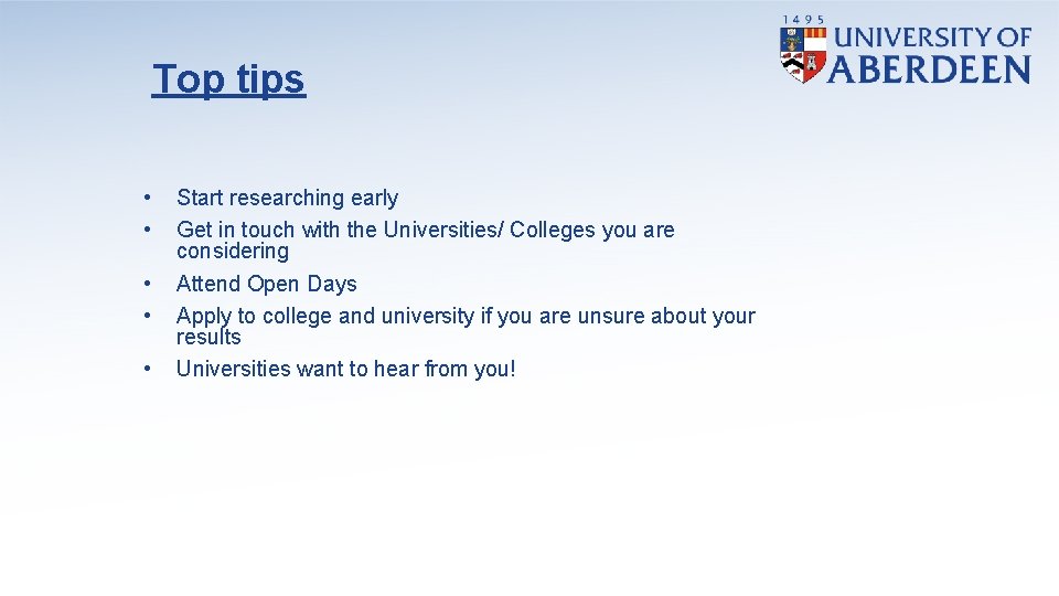 Top tips • • • Start researching early Get in touch with the Universities/