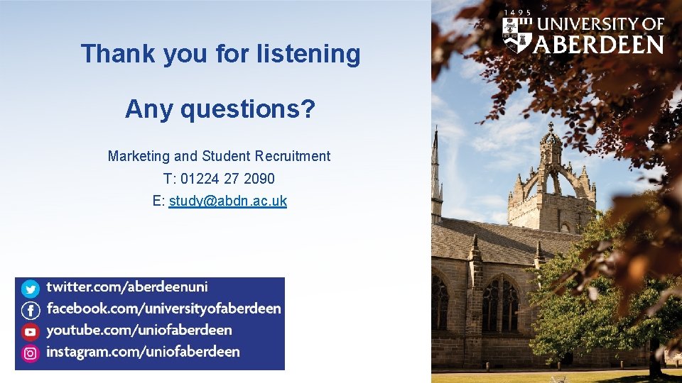 Thank you for listening Any questions? Marketing and Student Recruitment T: 01224 27 2090