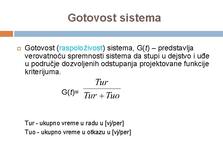 Gotovost sistema Gotovost (raspoloživost) sistema, G(t) – predstavlja verovatnoću spremnosti sistema da stupi u