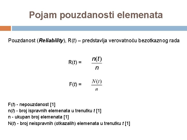 Pojam pouzdanosti elemenata Pouzdanost (Reliability), R(t) – predstavlja verovatnoću bezotkaznog rada R(t) = F(t)