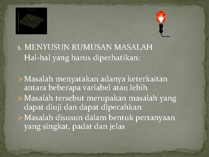 1. MENYUSUN RUMUSAN MASALAH Hal-hal yang harus diperhatikan: Ø Masalah menyatakan adanya keterkaitan antara