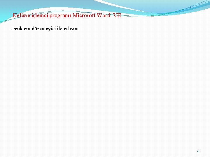 Kelime işlemci programı Microsoft Word VII Denklem düzenleyici ile çalışma 11 