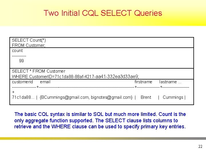 Two Initial CQL SELECT Queries SELECT Count(*) FROM Customer; count -----99 SELECT * FROM