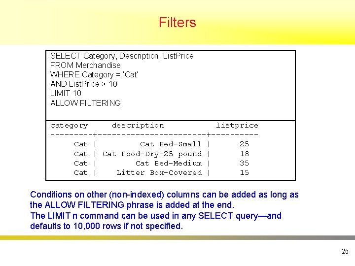Filters SELECT Category, Description, List. Price FROM Merchandise WHERE Category = ‘Cat’ AND List.