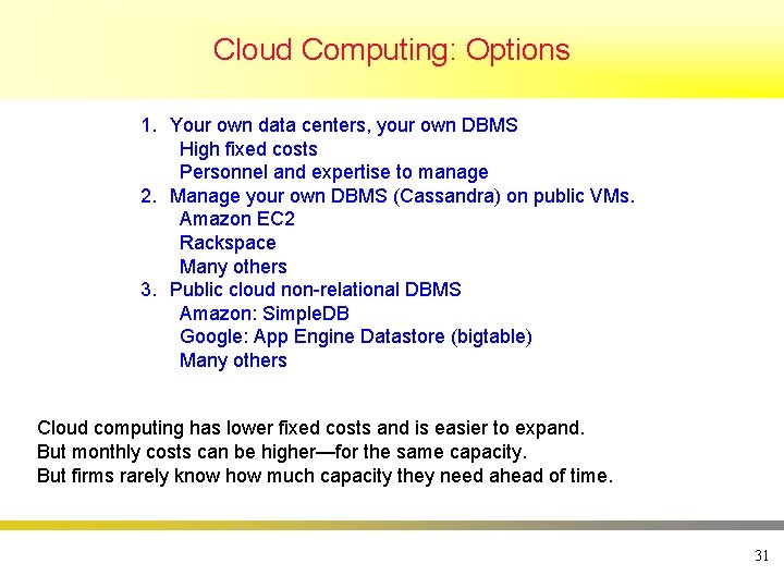 Cloud Computing: Options 1. Your own data centers, your own DBMS High fixed costs