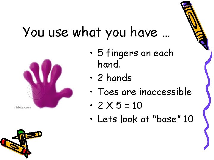 You use what you have … • 5 fingers on each hand. • 2