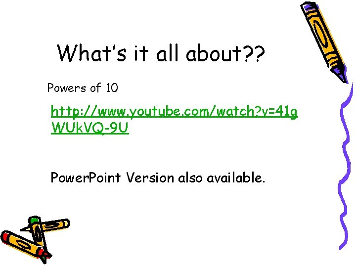 What’s it all about? ? Powers of 10 http: //www. youtube. com/watch? v=41 g