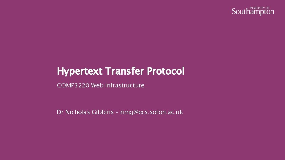 Hypertext Transfer Protocol COMP 3220 Web Infrastructure Dr Nicholas Gibbins – nmg@ecs. soton. ac.