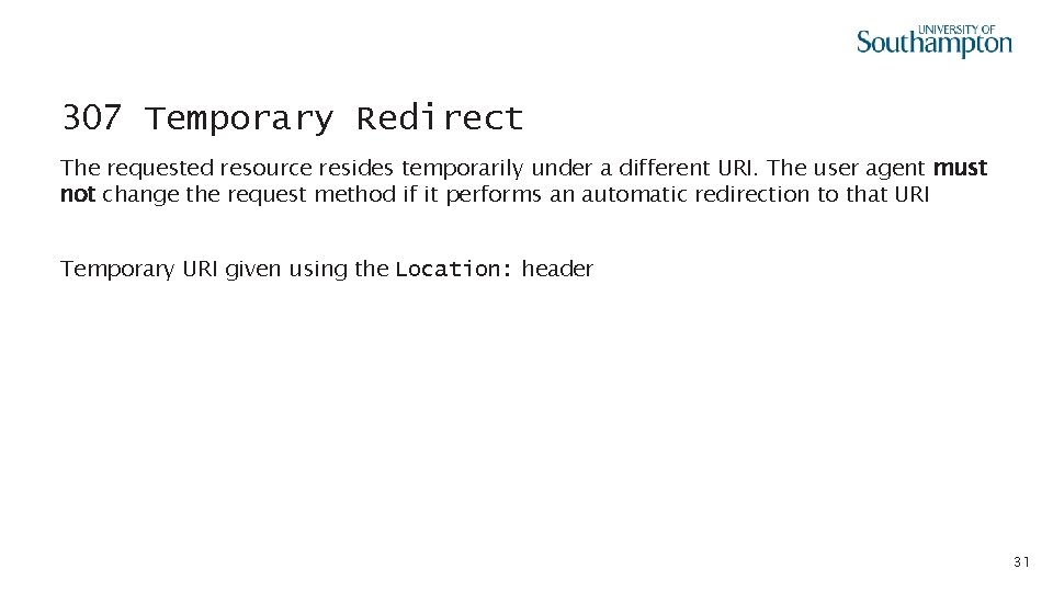 307 Temporary Redirect The requested resource resides temporarily under a different URI. The user
