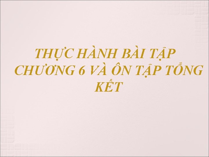 THỰC HÀNH BÀI TẬP CHƯƠNG 6 VÀ ÔN TẬP TỔNG KẾT 