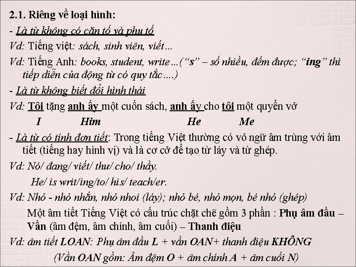 2. 1. Riêng về loại hình: - Là từ không có căn tố và