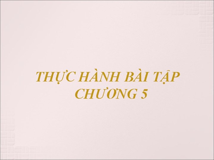 THỰC HÀNH BÀI TẬP CHƯƠNG 5 