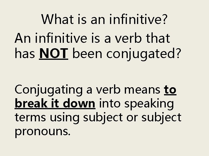 What is an infinitive? An infinitive is a verb that has NOT been conjugated?