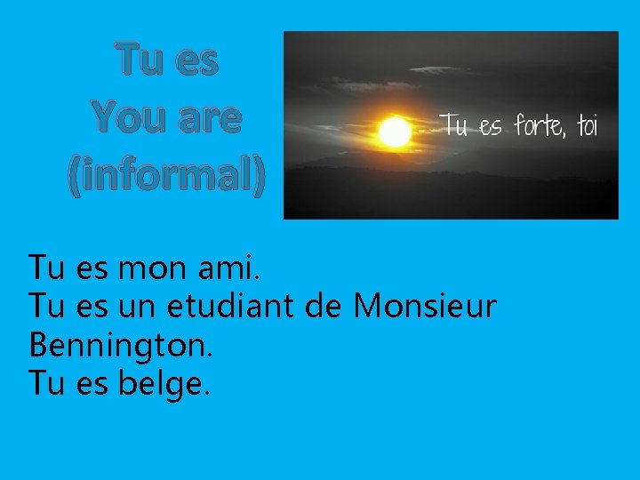 Tu es You are (informal) Tu es mon ami. Tu es un etudiant de