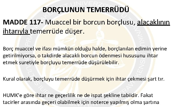 BORÇLUNUN TEMERRÜDÜ MADDE 117 - Muaccel bir borcun borçlusu, alacaklının ihtarıyla temerrüde düşer. Borç