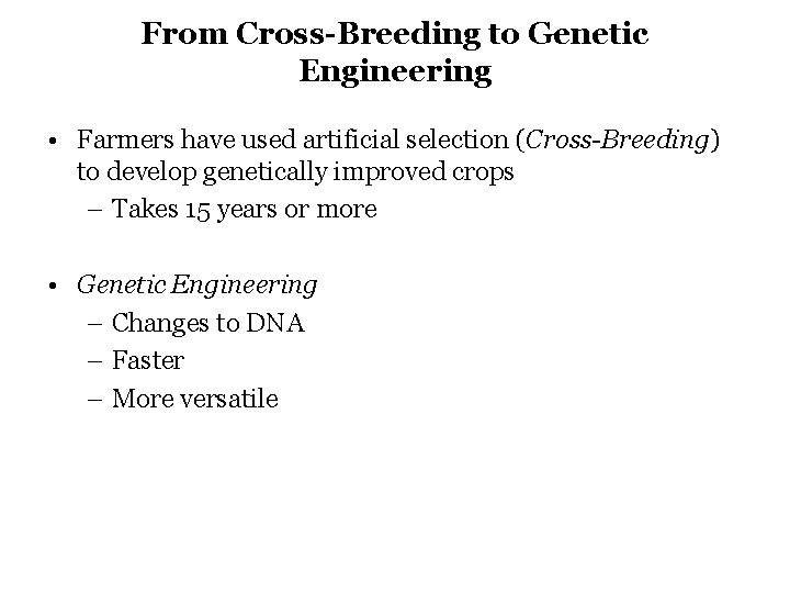 From Cross-Breeding to Genetic Engineering • Farmers have used artificial selection (Cross-Breeding) to develop