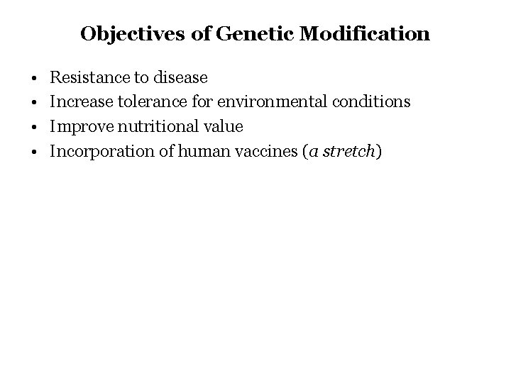 Objectives of Genetic Modification • • Resistance to disease Increase tolerance for environmental conditions