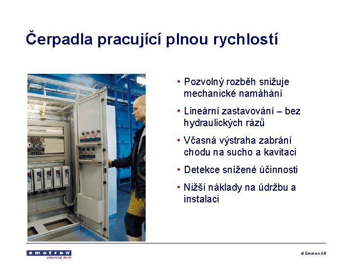 Čerpadla pracující plnou rychlostí • Pozvolný rozběh snižuje mechanické namáhání • Lineární zastavování –