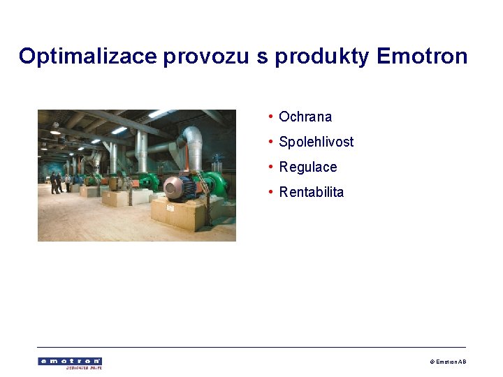 Optimalizace provozu s produkty Emotron • Ochrana • Spolehlivost • Regulace • Rentabilita ©