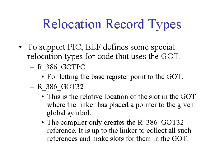 Relocation Record Types • To support PIC, ELF defines some special relocation types for