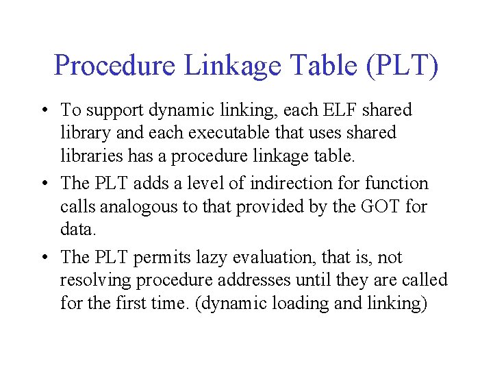 Procedure Linkage Table (PLT) • To support dynamic linking, each ELF shared library and Procedure Linkage Table (PLT) • To support dynamic linking, each ELF shared library and