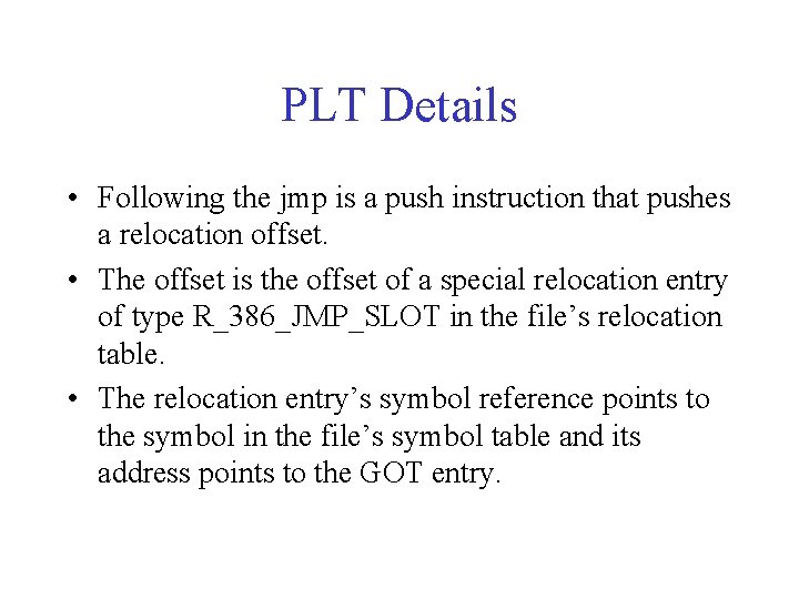 PLT Details • Following the jmp is a push instruction that pushes a relocation PLT Details • Following the jmp is a push instruction that pushes a relocation