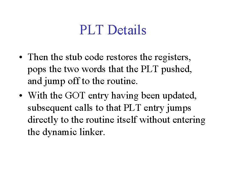 PLT Details • Then the stub code restores the registers, pops the two words