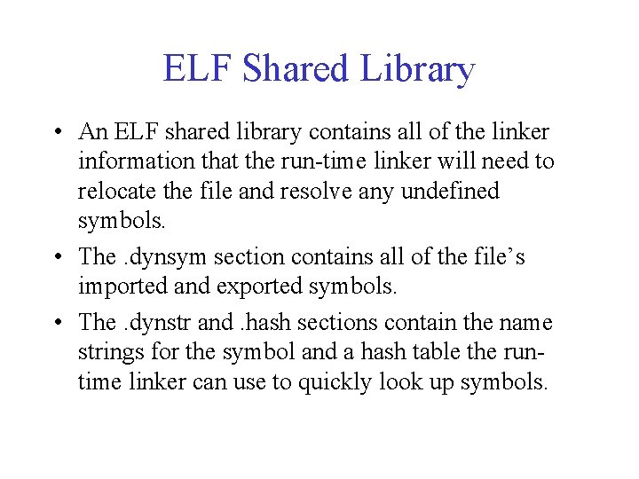 ELF Shared Library • An ELF shared library contains all of the linker information