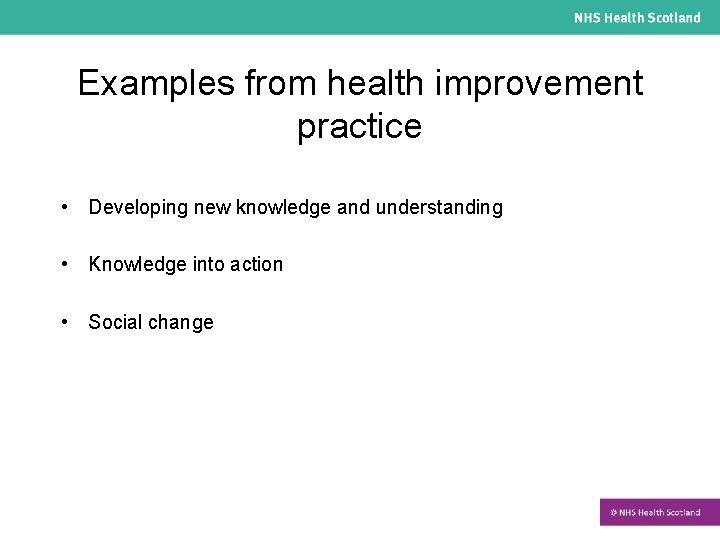 Examples from health improvement practice • Developing new knowledge and understanding • Knowledge into