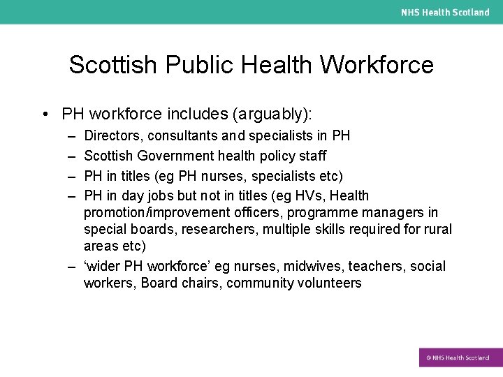 Scottish Public Health Workforce • PH workforce includes (arguably): – – Directors, consultants and