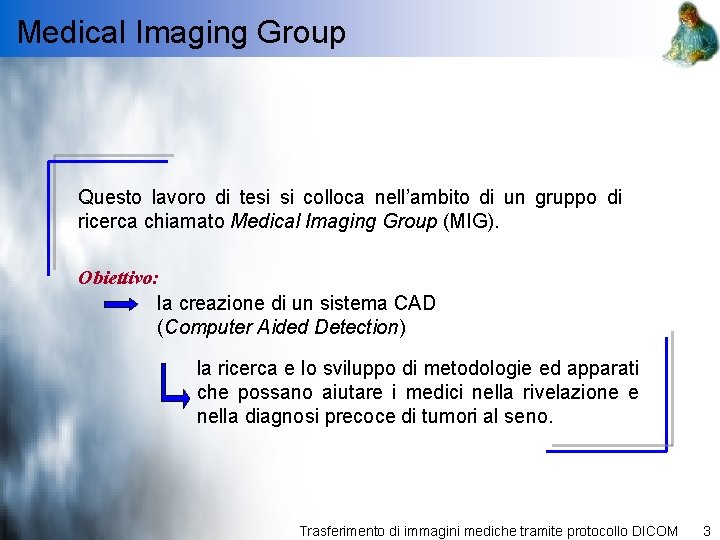 Medical Imaging Group Questo lavoro di tesi si colloca nell’ambito di un gruppo di